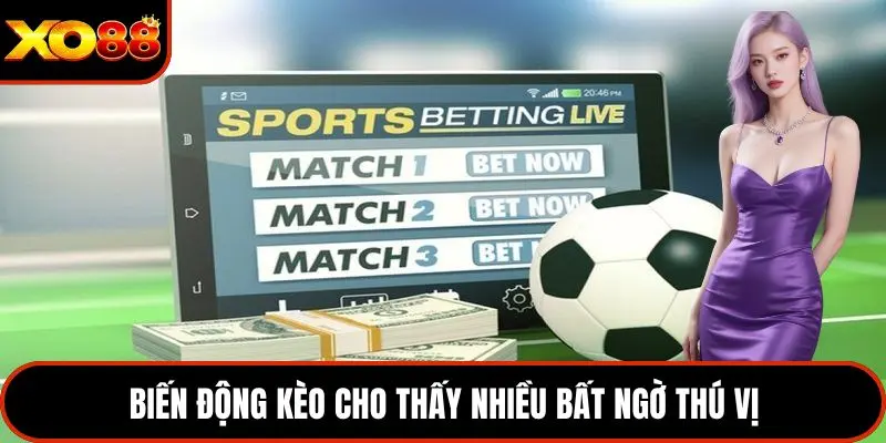 Biến động kèo cho thấy nhiều bất ngờ thú vị