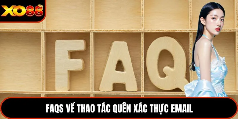 FAQS về thao tác quên xác thực email