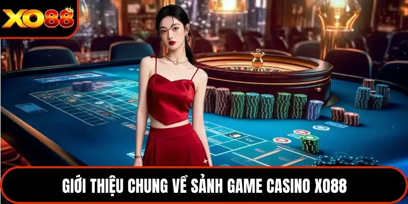 Giới thiệu chung về sảnh game casino XO88