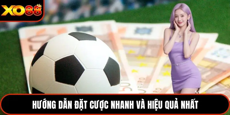 Hướng dẫn đặt cược nhanh và hiệu quả nhất