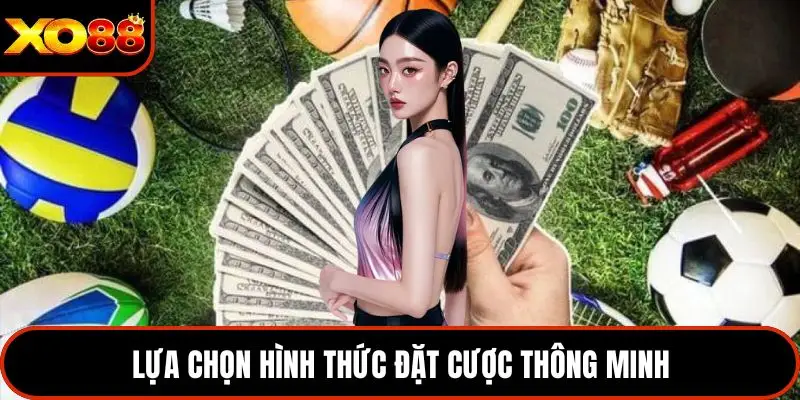 Lựa chọn hình thức đặt cược thông minh