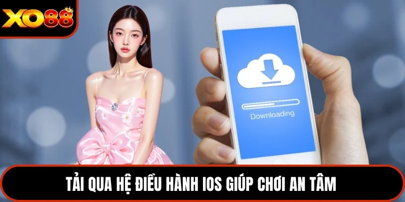Tải qua hệ điều hành iOS giúp chơi an tâm 