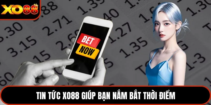 Tin tức XO88 giúp bạn nắm bắt thời điểm