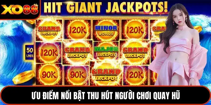 Ưu điểm nổi bật thu hút người chơi quay hũ